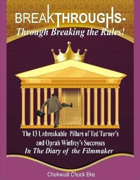 Front cover of Breakthroughs Through Breaking the Rules, The 13 Unbreakable Pillars of Ted Turner's and Oprah Winfrey's Successes, in the Diary of the Filmmaker, by Ambassador (Rev.) Chukwudi Eke