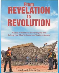 Front cover of From Revelation to Revolution, iClouds of Witnesses for Developing and Driving Your Mind to Career and Business Success, by Ambassador (Rev.) Chukwudi Eke
