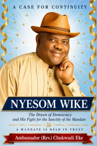 Front cover of Nyesom Wike, The Doyen of Democracy and His Fight for the Sanctity of the Mandate, by Ambassador (Rev.) Chukwudi Eke